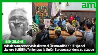 Le dan el último adiós a quotEl Hijo del Llanero Solitititoquot y la Unión Europea condena su asesinato [upl. by Werdn]