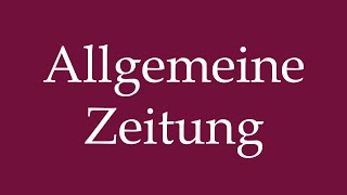 How to Pronounce Allgemeine Zeitung General Newspaper Correctly in German [upl. by Ailenroc150]