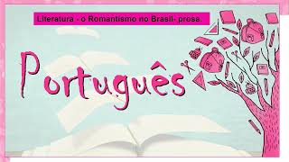 581  LITERATURA  O ROMANTISMO NO BRASIL PROSA  PORTUGUÊS  2º ANO EM  AULA 5812024 [upl. by Tergram]