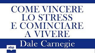 Come vincere lo stress e cominciare a vivere Dale Carnegie Audiolibro [upl. by Wini]