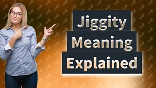 What is the meaning of jiggity [upl. by Misha803]