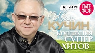 Иван КУЧИН  Лучшие песни Full album  КОЛЛЕКЦИЯ СУПЕРХИТОВ  2016 [upl. by Ayotahs]