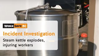 Incident Investigation Restaurant Kettle Explodes Injuring Three Workers  WorkSafeBC [upl. by Guyon435]