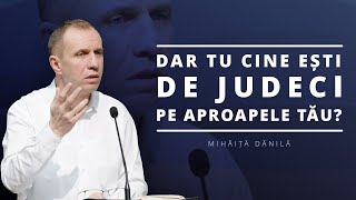 Mihăiță Dănilă  Dar tu cine ești de judeci pe aproapele tău [upl. by Enohpets295]