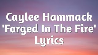 Caylee Hammack  Forged In The Fire Lyrics🎵 [upl. by Nomyaw]