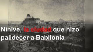 Nínive la ciudad que hizo palidecer a Babilonia [upl. by Kate]