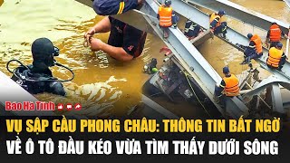 Tìm kiếm vụ sập cầu Phong Châu Thông tin bất ngờ về ô tô đầu kéo vừa tìm thấy dưới sông [upl. by Airdnua403]