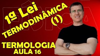 PRIMEIRA LEI DA TERMODINÂMICA 1  TERMOLOGIA  Aula 16  Prof Boaro [upl. by Toddie]