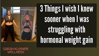 HORMONAL WEIGHT GAIN 3 THINGS I WISH I KNEW SOONER WHEN I WAS STRUGGLING [upl. by Nah]