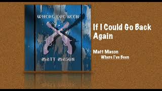 If I Could Go Back Again  Matt Mason [upl. by Arinaid]