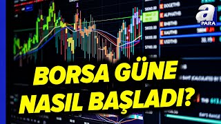 Borsa İstanbul Güne Nasıl Başladı İşte Borsanın Hareket Yönü l A Para [upl. by Maag461]