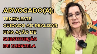 SUBSTITUIÇÃO DE CURADOR Cuidados que advogados e operadores do Direito precisam ter [upl. by Agnola476]