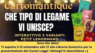 CHE TIPO DI LEGAME VI UNISCE 💞🌟SCOPRILO in questo INTERATTIVO con 3 VARIANTI PETIT LENORMAND [upl. by Oirevas]