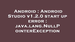 Android  Android Studio v120 start up error  javalangNullPointerException [upl. by Bertina]