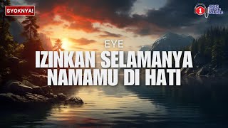 Izinkan Selamanya Namamu Di Hati  EYE Lirik Video [upl. by Nylzaj921]