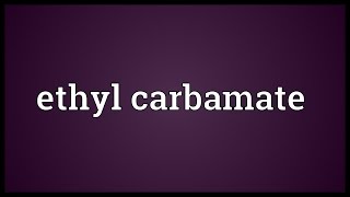 Ethyl carbamate Meaning [upl. by Steep]