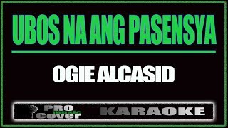 Ubos Na Ang Pasensya  OGIE ALCASID KARAOKE [upl. by Enialb]