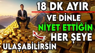 18 DK AYIR VE DİNLE NİYET ETTİĞİN HER ŞEYE ULAŞABİLİRSİN [upl. by Prowel]