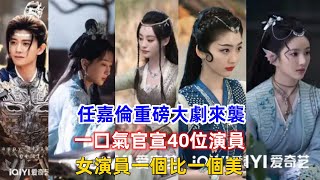 任嘉倫重磅大劇來襲！一口氣官宣40位演員，女演員一個比一個美！ [upl. by Judas]