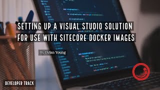 👨‍🔧 Sitecore Docker Training  Setup a Visual Studio Solution [upl. by Adikam]