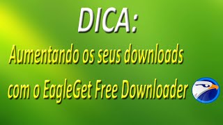 DICA  Aumentando os seus downloads com o EagleGet Free Downloader FullHD [upl. by Arielle]