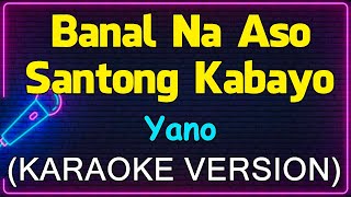 Banal Na Aso Santong Kabayo  Yano Karaoke Version [upl. by Oilut]