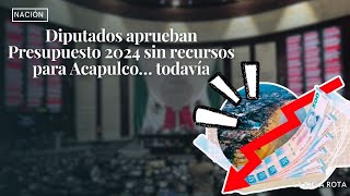 diputados aprueban presupuesto 2024 sin recursos para acapulco  todavía [upl. by Parhe504]