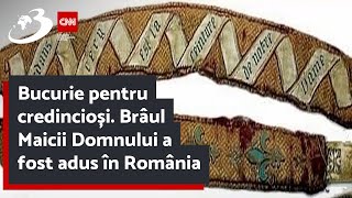 Bucurie pentru credincioși Brâul Maicii Domnului a fost adus în România [upl. by Brunelle]