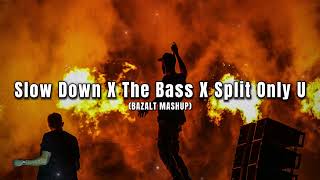 Slow Down X The Bass X Split Only U BAZALT Mashup [upl. by Tammie]