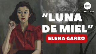 quotLuna de mielquot de Elena Garro  Cuento completo  AUDIOLIBRO  Voz humana [upl. by Barbabas]