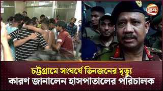 চট্টগ্রামে সংঘর্ষে তিনজনের মৃত্যুর কারণ জানালেন হাসপাতালের পরিচালক  Quota Movement  CTG [upl. by Eekram]