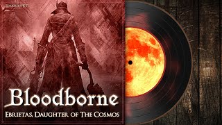 Ebrietas Daughter of The Cosmos  Bloodborne Soundtrack 【OST】 [upl. by Gigi]