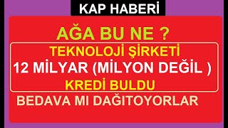 AĞA BU NE  TEKNOLOJİ ŞİRKETİ 12 MİLYAR MİLYON DEĞİL  KREDİ BULDU  BEDAVA MI DAĞITOYORLAR  BİST [upl. by Allicirp]