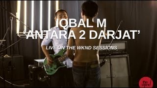 Iqbal M  Antara 2 Darjat live on The Wknd Sessions 64 [upl. by Llatsyrk947]