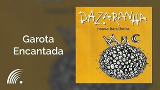 Dazaranha  Garota Encantada  Nossa Barulheira [upl. by Yrneh]