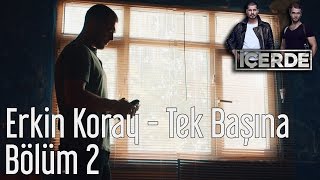 İçerde 2 Bölüm  Erkin Koray  Tek Başına [upl. by Adnohsel]