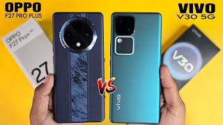 Oppo F27 Pro Plus 5G Vs Vivo V30 5G Honest Comparison  Big Difference [upl. by Daloris]