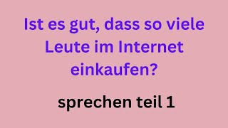 Ist es gut dass so viele Leute im Internet einkaufen sprechen teil Goethe Zertifikat B2 [upl. by Samul]