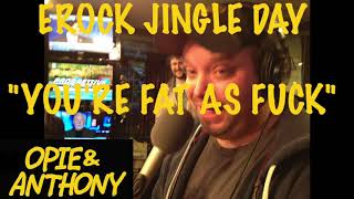 Opie amp Anthony  quotYOURE FAT AS FUCKquot Shawn F from Erock jingle day [upl. by Yma]