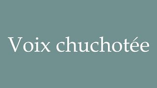 How to Pronounce Voix chuchotée Whispered voice Correctly in French [upl. by Ecnarrot]