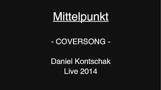 Mittelpunkt  COVERSONG  Daniel Kontschak  LIVE [upl. by Laks]