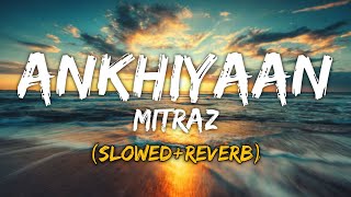 MITRAZ  Ankhiyaan slowedreverb [upl. by Elcarim]