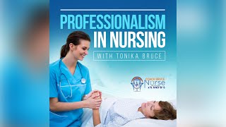 Professionalism in Nursing  Podcast by Tonika Bruce [upl. by Adnocahs]