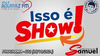 ISSO É SHOW PROGRAMA012 05102024 NA AQUIRAZ FM [upl. by Penrose]