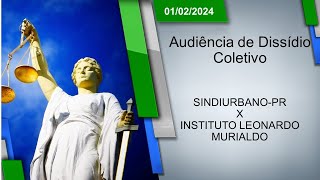 Audiência de Dissídio Coletivo  SINDIURBANOPR x INSTITUTO LEONARDO MURIALDO 01022024  14h00 [upl. by Niamrahc345]