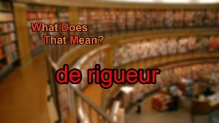 What does de rigueur mean [upl. by Beata]