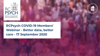 RCPsych COVID19 Members Webinar  Better data better care  17 September 2020 [upl. by Elisabetta812]