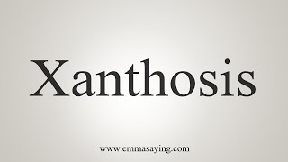 How To Say Xanthosis [upl. by Ahseei]