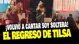 TILSA LOZANO REGRESÓ A LOS ESCENARIOS Y CANTÓ SOY SOLTERA ¡ASÍ REACCIONÓ EL PÚBLICO [upl. by Eirek420]