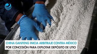 China Ganfeng inicia arbitraje contra México por concesión para explotar depósito de litio [upl. by Yrahk223]